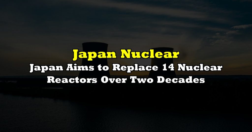 Japan Aims to Replace 14 Nuclear Reactors Over Two Decades