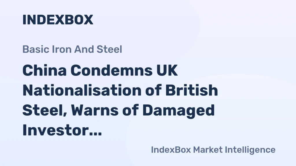 China Slams UK Nationalisation of British Steel, Warns of Damage to Bilateral Investment Ties – News and Statistics
