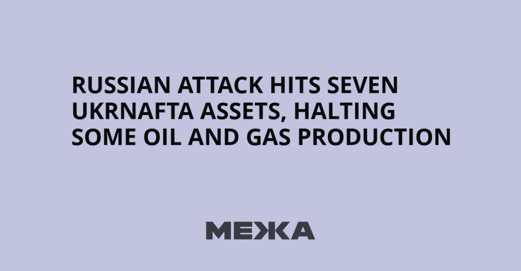 Russian Attack Hits Seven Ukrnafta Assets, Halting Some Oil and Gas Production | Ukraine news